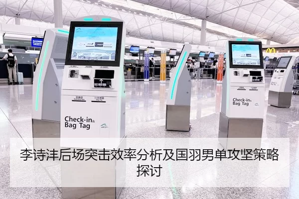 李诗沣后场突击效率分析及国羽男单攻坚策略探讨