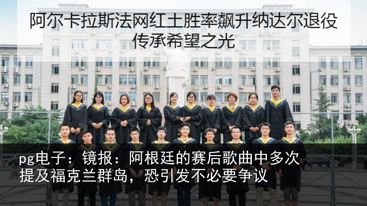 pg电子:镜报:阿根廷的赛后歌曲中多次提及福克兰群岛,恐引发不必要争议