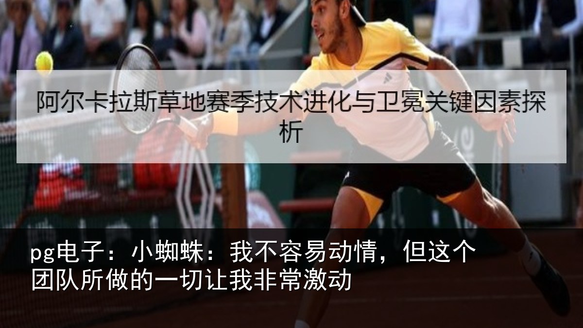 pg电子:小蜘相关情况这个相关情况我非常激动