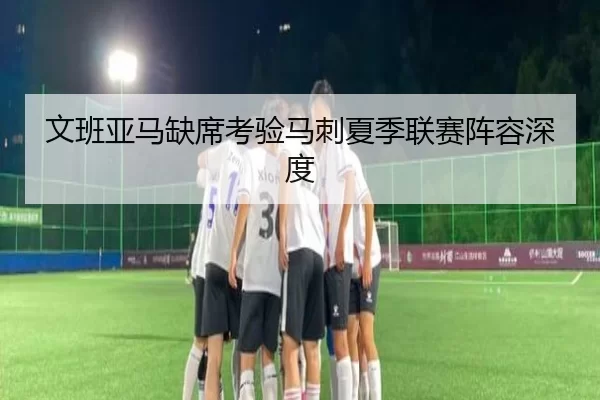 文班亚马缺席考验马刺夏季联赛阵容深度